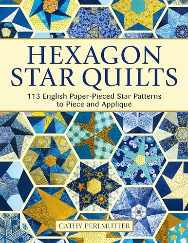 Hexagon Star Quilts: 113 English Paper-pieced Star Patterns to Piece and Applique