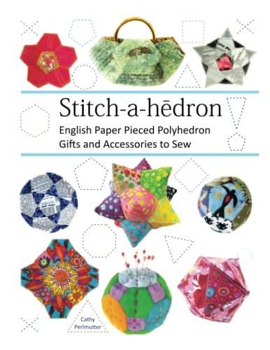Stitch-a-hedron!: English Paper Pieced Gifts and Accessories to Sew Stitch-a-hedron!: English Paper Pieced Gifts and Accessories to Sew