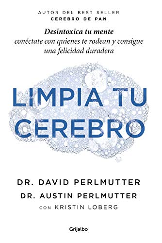 Limpia tu cerebro: Desintoxica tu mente, conéctate con quienes te rodean y consigue una felicidad duradera (Bienestar, salud y vida sana) von Grijalbo