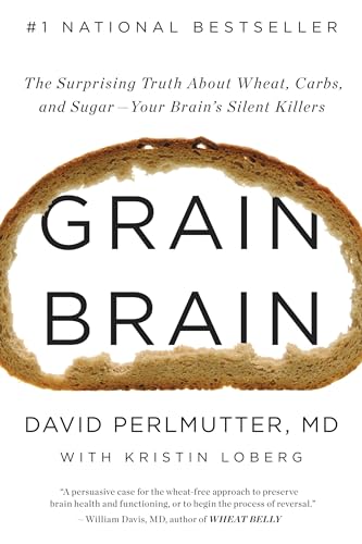 Grain Brain: The Surprising Truth about Wheat, Carbs, and Sugar--Your Brain's Silent Killers