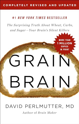 Grain Brain: The Surprising Truth about Wheat, Carbs, and Sugar--Your Brain's Silent Killers