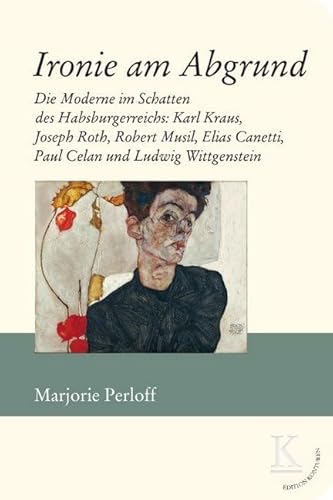 Ironie am Abgrund: Die Moderne im Schatten des Habsburgerreichs: Karl Kraus, Joseph Roth, Robert Musil, Elias Canetti, Paul Celan und Ludwig Wittgenstein