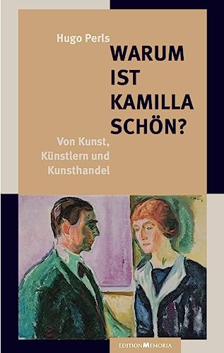 Warum ist Kamilla schön?: Von Kunst, Künstlern und Kunsthandel