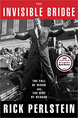 The Invisible Bridge: The Fall of Nixon and the Rise of Reagan