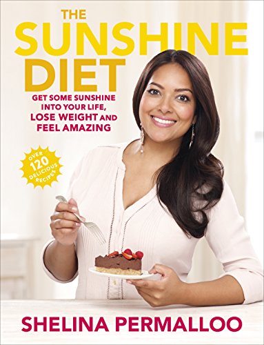 The Sunshine Diet: Get Some Sunshine into Your Life, Lose Weight and Feel Amazing – Over 120 Delicious Recipes