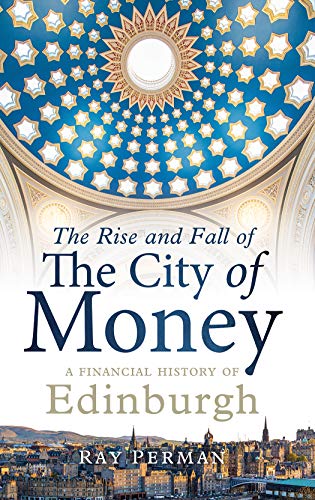 The Rise and Fall of the City of Money: A Financial History of Edinburgh von Birlinn