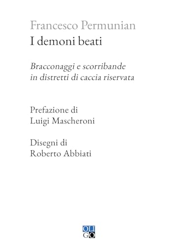 I demoni beati. Bracconaggi e scorribande in distretti di caccia riservata (Piccola Biblioteca Oligo) von Oligo