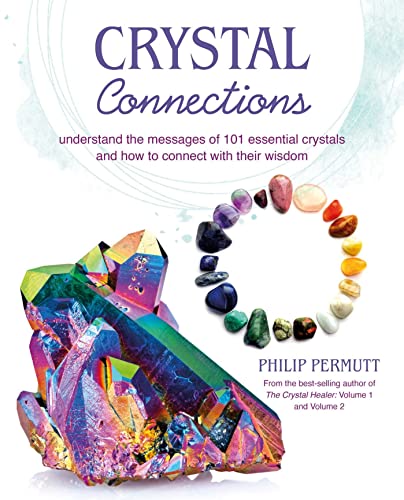 Crystal Connections: Understand the Messages of 101 Essential Crystals and How to Connect With Their Wisdom