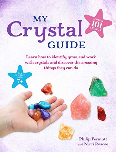 My Crystal Guide: Learn How to Identify, Grow, and Work With Crystals and Discover the Amazing Things They Can Do: for Children Aged 7+