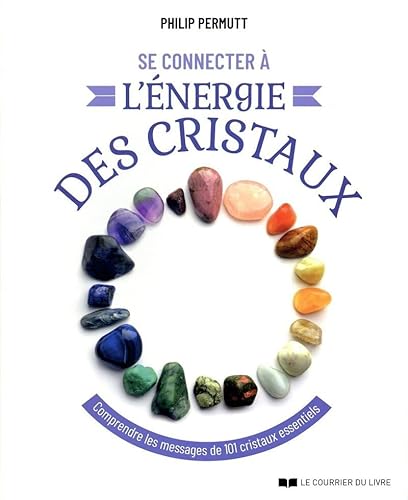 Se connecter à l'énergie des cristaux: Comprendre les messages de 101 cristaux essentiels von COURRIER LIVRE