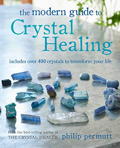 The Modern Guide to Crystal Healing: Includes over 400 Crystals to Transform Your Life