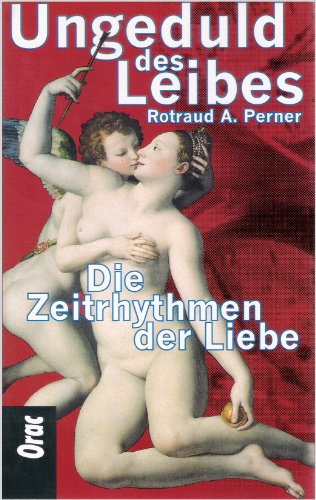 Ungeduld des Leibes: Die Zeitrhythmen der Liebe