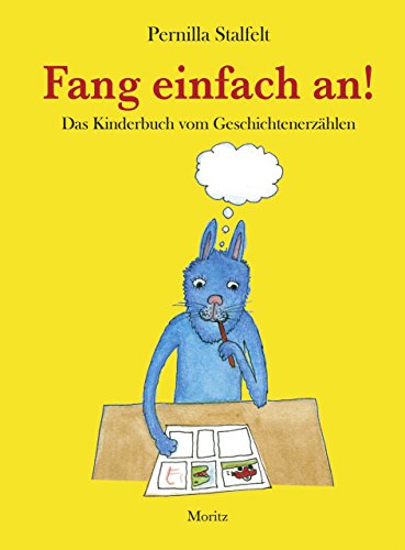 Fang einfach an!: Das Kinderbuch vom Geschichtenerzählen von Moritz