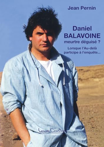 Daniel Balavoine, meurtre déguisé ? Lorsque l'Au-delà participe à l'enquête... von COURTEAU L