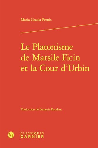 Le Platonisme de Marsile Ficin Et La Cour d'Urbin Le Platonisme de Marsile Ficin Et La Cour d'Urbin von Classiques Garnier