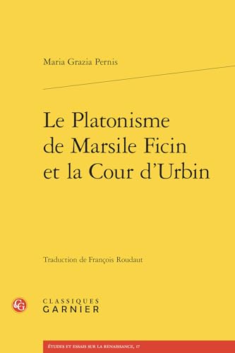 Le Platonisme de Marsile Ficin Et La Cour d'Urbin von Classiques Garnier