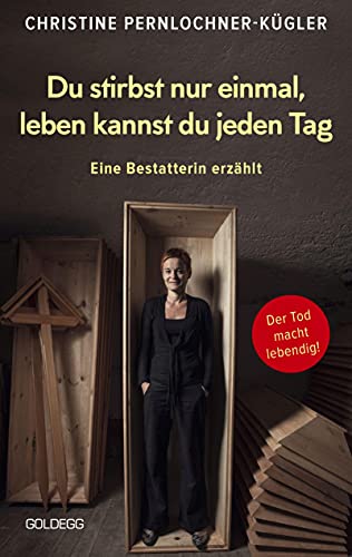 Du stirbst nur einmal. Leben kannst du jeden Tag. Eine Bestatterin erzählt. Die Angst vor der Sterblichkeit verlieren: Wahre Geschichten über den Tod, die beim Umgang mit Trauer und Verlust helfen. von GOLDEGG VERLAG