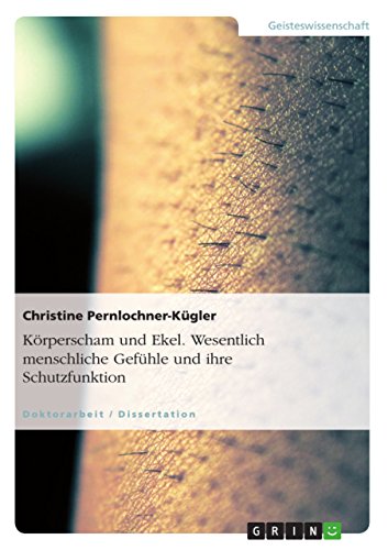 Körperscham und Ekel. Wesentlich menschliche Gefühle und ihre Schutzfunktion: Dissertationsschrift von GRIN Verlag