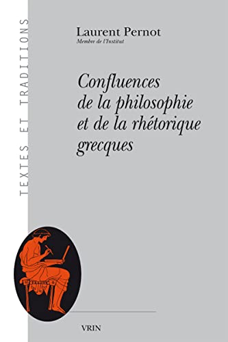 Confluences De La Philosophie Et De La Rhetorique Grecques (Textes et traditions)
