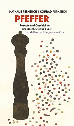 Pfeffer: Rezepte und Geschichten um Macht, Gier und Lust (Mandelbaums Feine Gourmandisen)