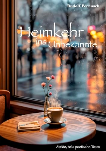 Heimkehr ins Unbekannte: Späte, teils poetische Texte von Verlagshaus Schlosser