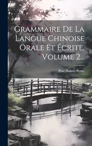 Grammaire De La Langue Chinoise Orale Et Écrite, Volume 2... von Legare Street Press