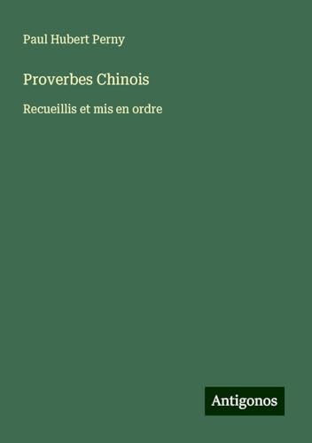 Proverbes Chinois: Recueillis et mis en ordre von Antigonos Verlag