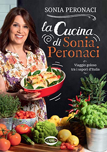 La cucina di Sonia Peronaci. Viaggio goloso tra i sapori d'Italia von Cairo
