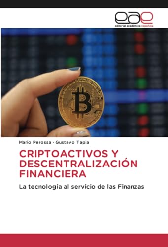 CRIPTOACTIVOS Y DESCENTRALIZACIÓN FINANCIERA: La tecnología al servicio de las Finanzas von Editorial Académica Española
