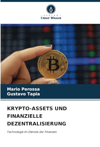 KRYPTO-ASSETS UND FINANZIELLE DEZENTRALISIERUNG: Technologie im Dienste der Finanzen von Verlag Unser Wissen