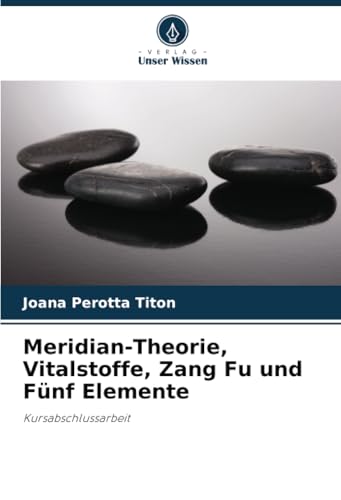 Meridian-Theorie, Vitalstoffe, Zang Fu und Fünf Elemente: Kursabschlussarbeit von Verlag Unser Wissen