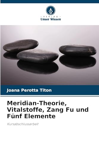 Meridian-Theorie, Vitalstoffe, Zang Fu und Fünf Elemente: Kursabschlussarbeit