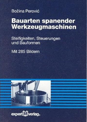 Bauarten spanender Werkzeugmaschinen: Steifigkeiten, Steuerungen und Bauformen (Reihe Technik)