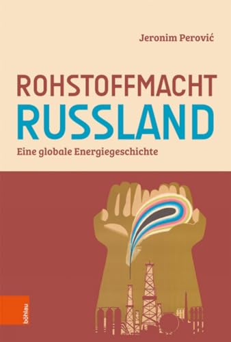 Rohstoffmacht Russland: Eine globale Energiegeschichte von Böhlau Verlag Köln