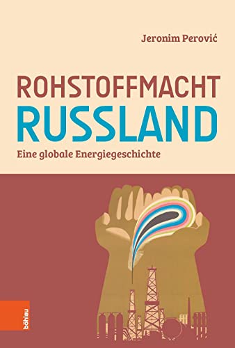 Rohstoffmacht Russland: Eine globale Energiegeschichte von Böhlau Verlag