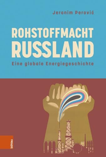 Rohstoffmacht Russland: Eine globale Energiegeschichte von Böhlau Köln