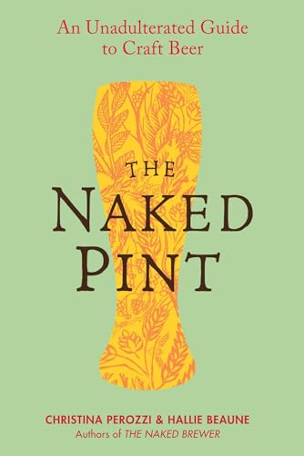 The Naked Pint: An Unadulterated Guide to Craft Beer von Tarcher
