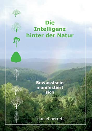Die Intelligenz hinter der Natur: Bewusstsein manifestiert sich von Books on Demand