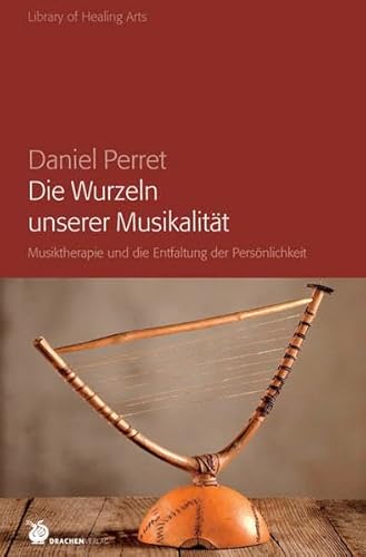 Die Wurzeln unserer Musikalität: Musiktherapie und die Entfaltung der Persönlichkeit: Musiktherapie und die Entfaltung der Persönlichkeit. Die fünf ... und Heilung (Library of Healing Arts)