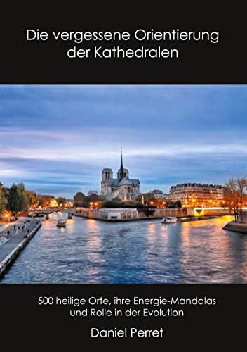 Die vergessene Orientierung der Kathedralen: 500 heilige Orte, ihre Energie-Mandalas und Rolle in der Evolution von BoD – Books on Demand – Frankreich