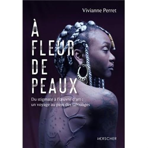 À fleur de peaux: Du stigmate à l'oeuvre d'art : un voyage au pays des tatouages von HERSCHER