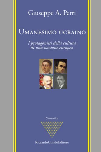 Umanesimo ucraino: I protagonisti della cultura di una nazione europea (Sarmatica) von Riccardo Condò Editore