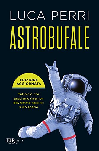 Astrobufale. Tutto ciò che sappiamo (ma non dovremmo sapere) sullo spazio (BUR Varia) von Rizzoli