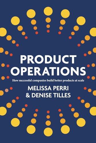 Product Operations: How successful companies build better products at scale von Product Institute Inc.