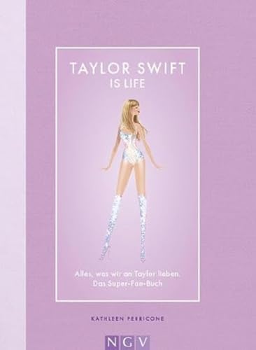 Taylor Swift is Life: Alles, was wir an Taylor lieben. Das Super-Fan-Buch