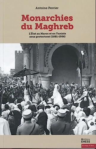 Monarchies du Maghreb - L’État au Maroc et en Tunisie sous p: L'Etat au Maroc et en Tunisie sous protectorat (1881-1956) von EHESS
