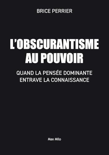 L'Obscurantisme au pouvoir: Quand la pensée dominante entrave la connaissance von Max Milo Editions