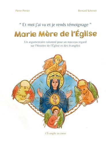 Et moi j'ai vu et je rends témoignage : Marie Mère de l'Église: Un argumentaire raisonné pour un nouveau regard sur l'histoire de l'Église et des évangiles von L'Evangile Au Coeur
