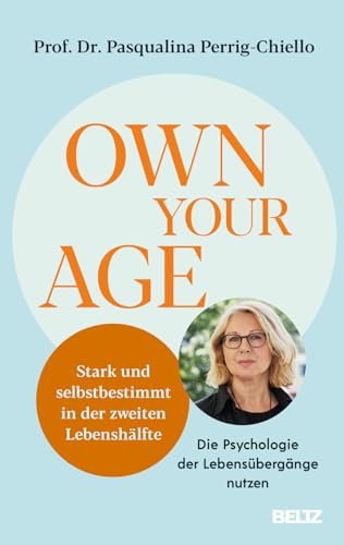Own your Age: Stark und selbstbestimmt in der zweiten Lebenshälfte. Die Psychologie der Lebensübergänge nutzen von Beltz