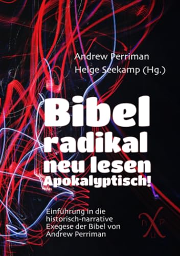 Bibel radikal neu lesen. Apokalyptisch!: Einführung in die historisch-narrative Exegese von Andrew Perriman (nuPerspective Reihe) von epubli